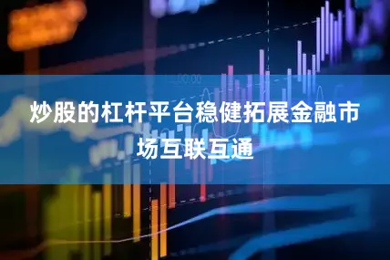 炒股的杠杆平台　　稳健拓展金融市场互联互通