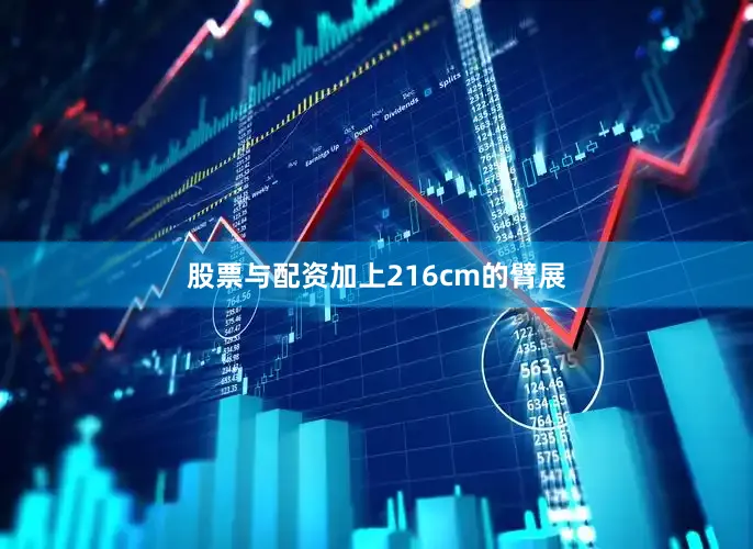 股票与配资加上216cm的臂展