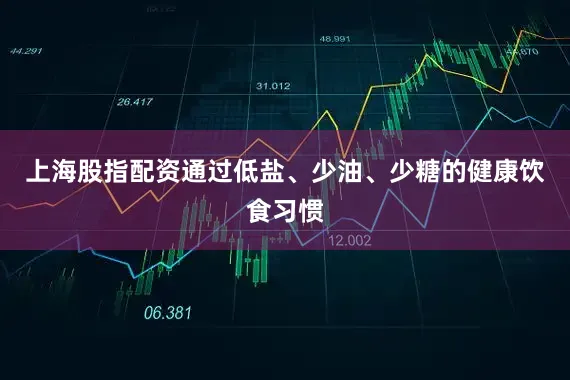 上海股指配资通过低盐、少油、少糖的健康饮食习惯