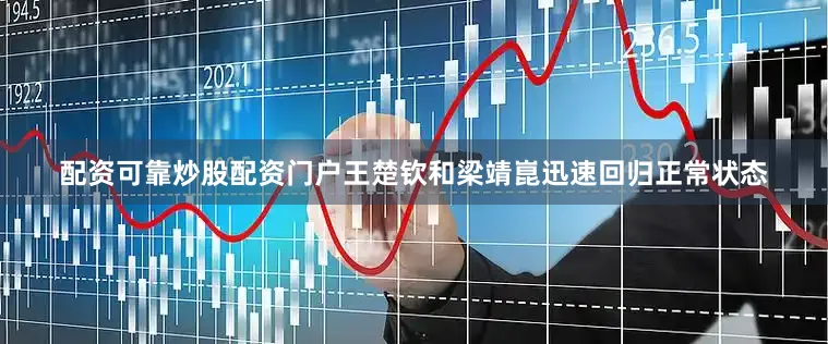 配资可靠炒股配资门户王楚钦和梁靖崑迅速回归正常状态