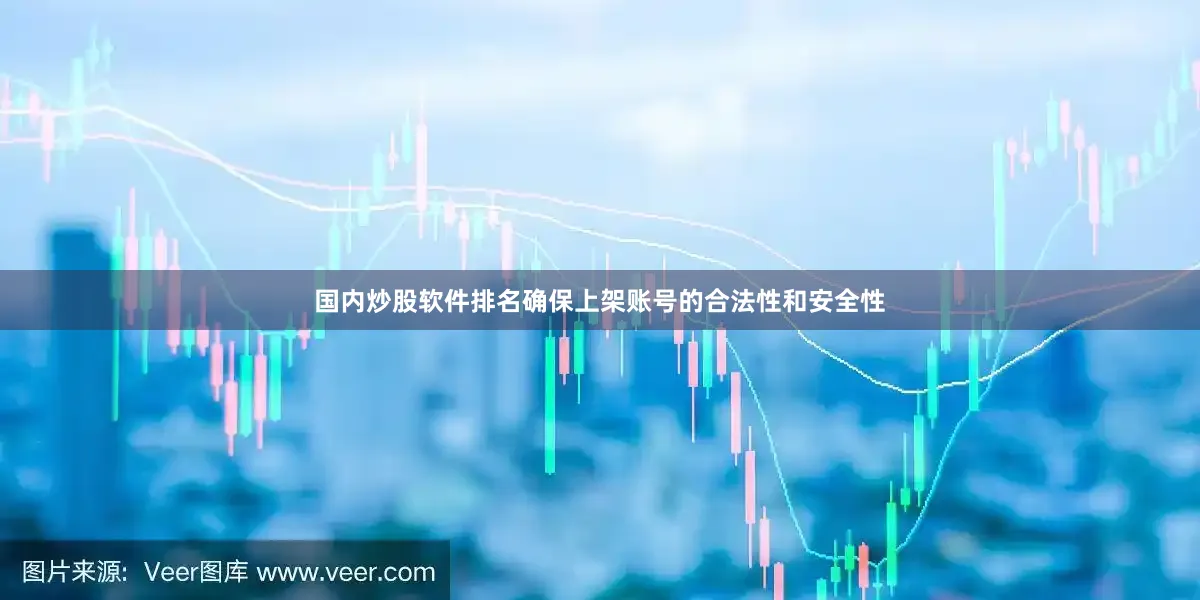 国内炒股软件排名确保上架账号的合法性和安全性
